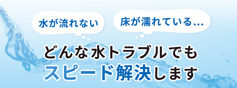 水が流れない・床が濡れている… どんな水トラブルでもスピード解決します