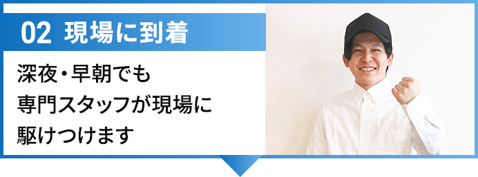 02現場に到着 深夜・早朝でも専門スタッフが現場に駆けつけます