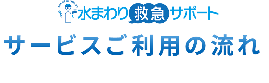 水まわり救急サポートサービスご利用の流れ
